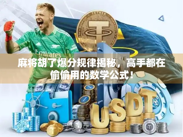 麻将胡了爆分规律揭秘，高手都在偷偷用的数学公式！