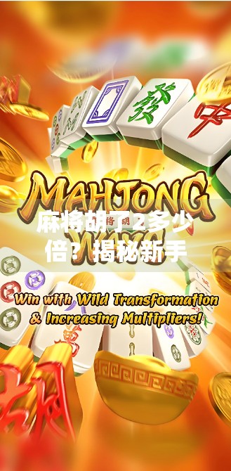 麻将胡了2多少倍？揭秘新手常犯的倍数陷阱，让你赢在起跑线！