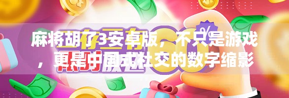 麻将胡了3安卓版,不只是游戏,更是中国式社交的数字缩影