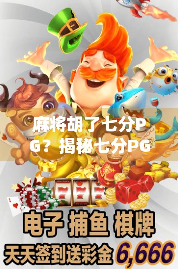 麻将胡了七分PG？揭秘七分PG背后的玄机与玩家心理博弈！