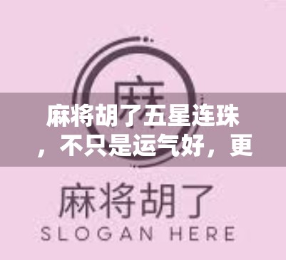麻将胡了五星连珠，不只是运气好，更是智慧与心态的较量！