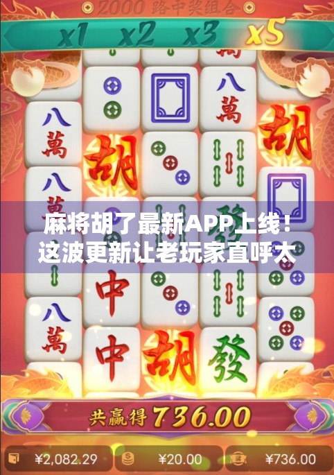 麻将胡了最新APP上线!这波更新让老玩家直呼太懂我了! 麻将胡了最新APP上线!这波更新让老玩家直呼太懂我了!