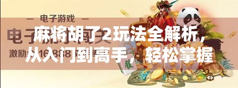 麻将胡了2玩法全解析，从入门到高手，轻松掌握这款国民级休闲游戏！