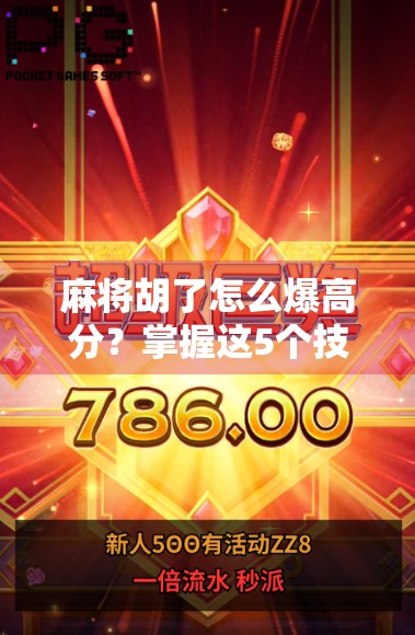 麻将胡了怎么爆高分?掌握这5个技巧,轻松上分不翻车!