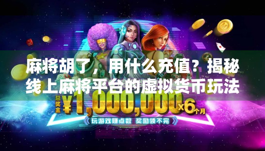 麻将胡了，用什么充值？揭秘线上麻将平台的虚拟货币玩法与陷阱