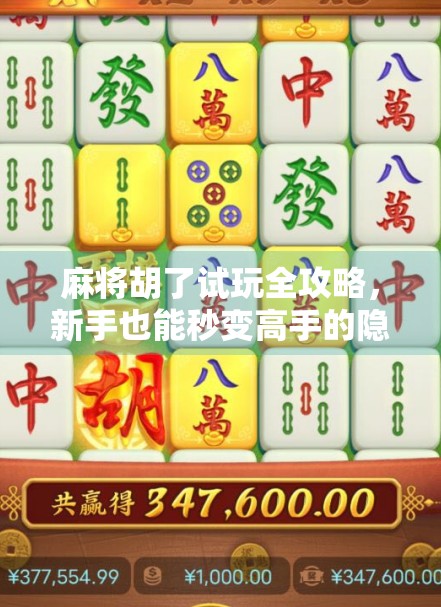 麻将胡了试玩全攻略,新手也能秒变高手的隐藏玩法大揭秘!