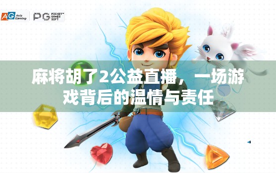 麻将胡了2公益直播，一场游戏背后的温情与责任