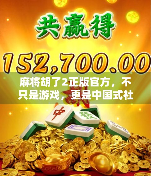 麻将胡了2正版官方，不只是游戏，更是中国式社交的数字传承