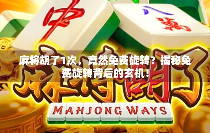 麻将胡了1次，竟然免费旋转？揭秘免费旋转背后的玄机！