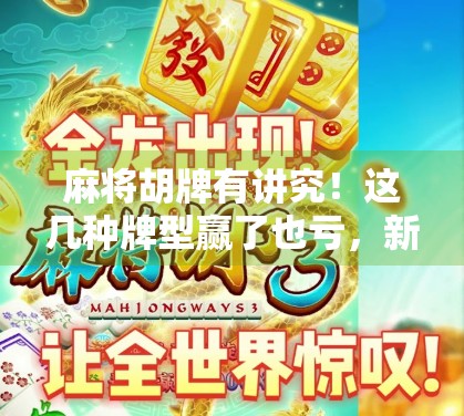 麻将胡牌有讲究！这几种牌型赢了也亏，新手必看避坑指南！