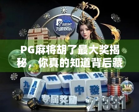 PG麻将胡了最大奖揭秘，你真的知道背后藏着多少财富密码吗？