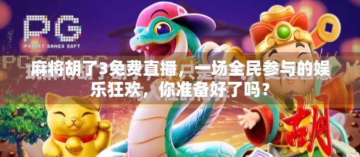 麻将胡了3免费直播，一场全民参与的娱乐狂欢，你准备好了吗？