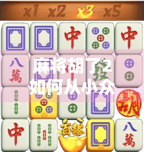 麻将胡了2如何从小众爆款走向全民热门?这波推广打法太狠了!