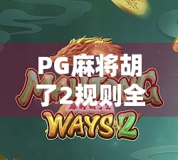 PG麻将胡了2规则全解析，新手也能秒变高手的秘籍！