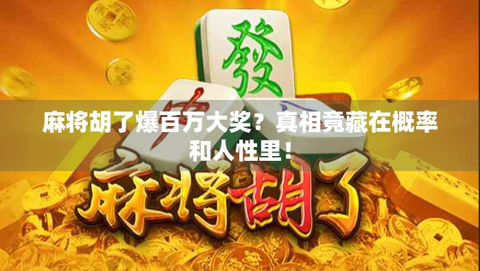 麻将胡了爆百万大奖?真相竟藏在概率和人性里! 麻将胡了爆百万大奖?真相竟藏在概率和人性里!
