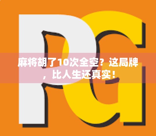 麻将胡了10次全空?这局牌,比人生还真实!