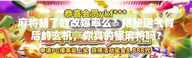 麻将胡了能改爆率么?揭秘运气背后的玄机,你真的懂麻将吗? 麻将胡了能改爆率么?揭秘运气背后的玄机,你真的懂麻将吗?