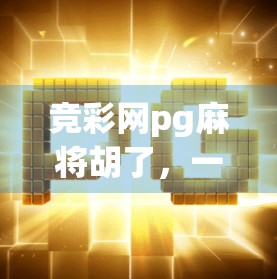 竞彩网pg麻将胡了,一场关于娱乐与风险的深度剖析 竞彩网pg麻将胡了,一场关于娱乐与风险的深度剖析