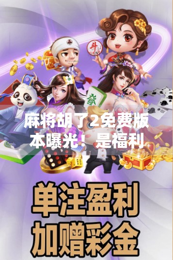 麻将胡了2免费版本曝光!是福利还是陷阱?深度测评告诉你真相!
