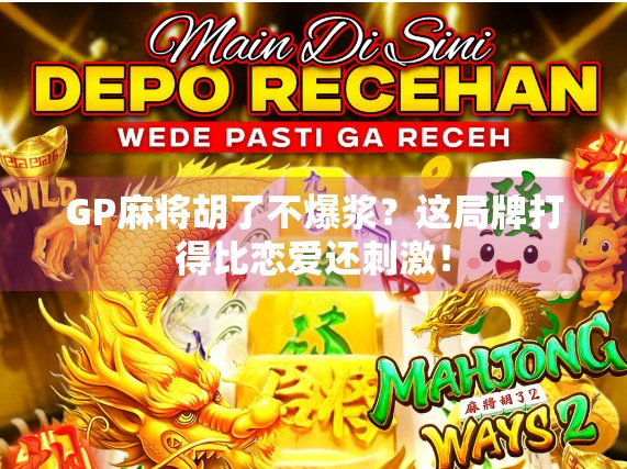GP麻将胡了不爆浆?这局牌打得比恋爱还刺激! GP麻将胡了不爆浆?这局牌打得比恋爱还刺激!
