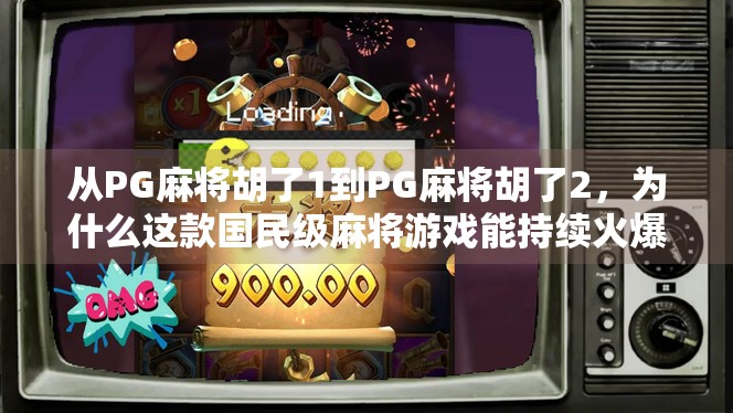 从PG麻将胡了1到PG麻将胡了2,为什么这款国民级麻将游戏能持续火爆?