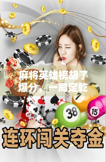 麻将英雄榜胡了爆分，一局定乾坤，谁是真正的牌桌王者？