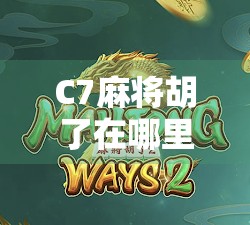 C7麻将胡了在哪里?揭秘这款热门游戏的隐藏玩法与平台攻略! C7麻将胡了在哪里?揭秘这款热门游戏的隐藏玩法与平台攻略!