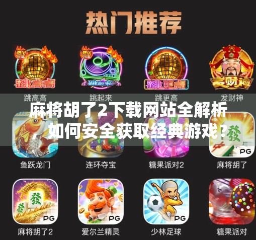 麻将胡了2下载网站全解析,如何安全获取经典游戏?避坑指南来了!