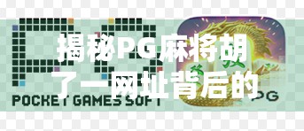 揭秘PG麻将胡了一网址背后的骗局陷阱，别让娱乐变成财神爷的提款机！