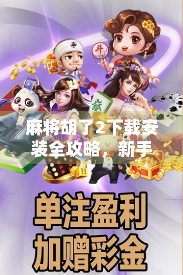 麻将胡了2下载安装全攻略，新手也能秒变老手的秘籍！