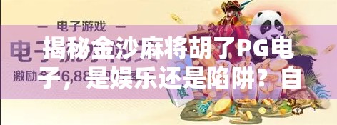 揭秘金沙麻将胡了PG电子，是娱乐还是陷阱？自媒体深度调查曝光！