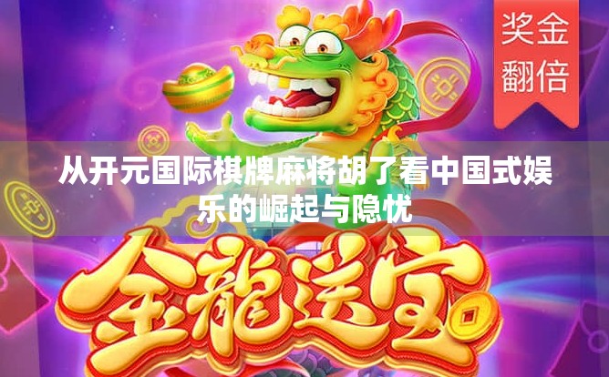 从开元国际棋牌麻将胡了看中国式娱乐的崛起与隐忧