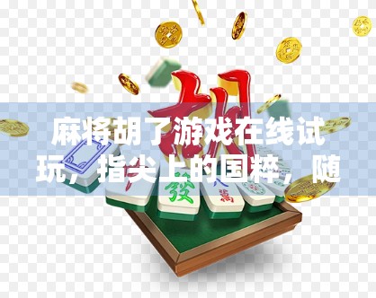 麻将胡了游戏在线试玩,指尖上的国粹,随时随地乐翻天! 麻将胡了游戏在线试玩,指尖上的国粹,随时随地乐翻天!