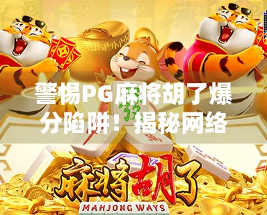 警惕PG麻将胡了爆分陷阱!揭秘网络赌博背后的非法套路与风险 警惕PG麻将胡了爆分陷阱!揭秘网络赌博背后的非法套路与风险