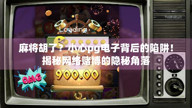 麻将胡了？小心pg电子背后的陷阱！揭秘网络赌博的隐秘角落