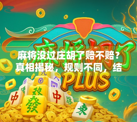 麻将没过庄胡了赔不赔？真相揭秘，规则不同，结果大不同！