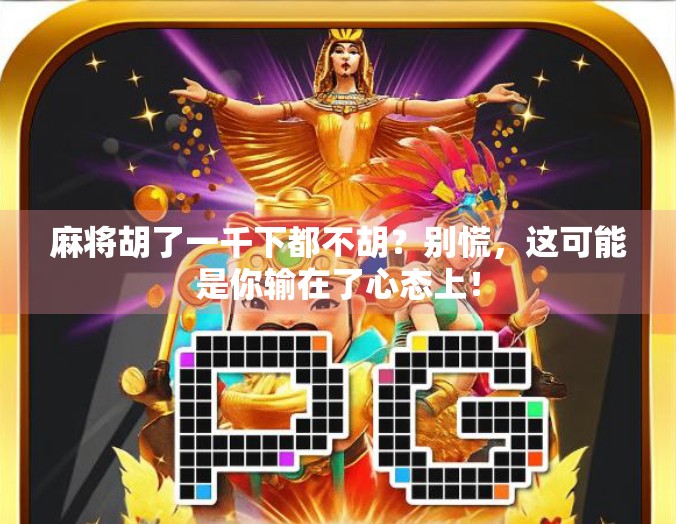 麻将胡了一千下都不胡?别慌,这可能是你输在了心态上! 麻将胡了一千下都不胡?别慌,这可能是你输在了心态上!