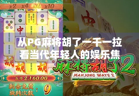 从PG麻将胡了一千一拉看当代年轻人的娱乐焦虑与情绪出口