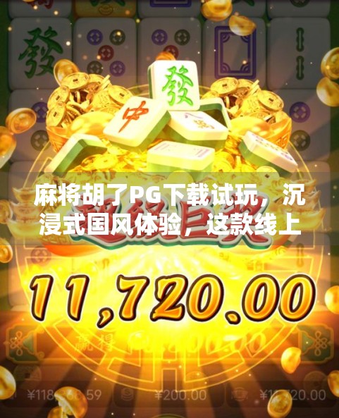 麻将胡了PG下载试玩,沉浸式国风体验,这款线上麻将为何让人停不下来? 麻将胡了PG下载试玩,沉浸式国风体验,这款线上麻将为何让人停不下来?