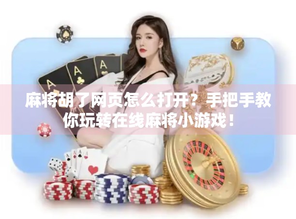 麻将胡了网页怎么打开？手把手教你玩转在线麻将小游戏！