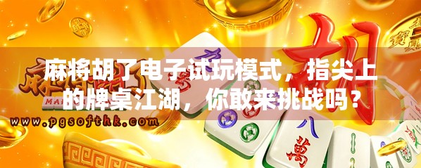 麻将胡了电子试玩模式，指尖上的牌桌江湖，你敢来挑战吗？
