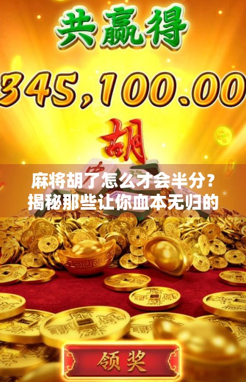 麻将胡了怎么才会半分？揭秘那些让你血本无归的伪胜利陷阱！