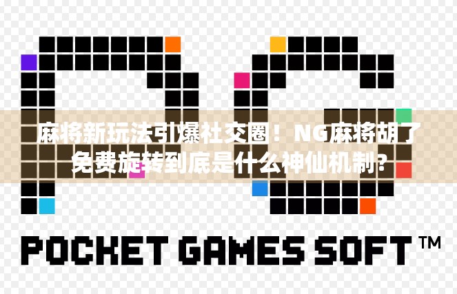 麻将新玩法引爆社交圈!NG麻将胡了免费旋转到底是什么神仙机制? 麻将新玩法引爆社交圈!NG麻将胡了免费旋转到底是什么神仙机制?