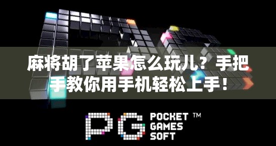 麻将胡了苹果怎么玩儿？手把手教你用手机轻松上手！