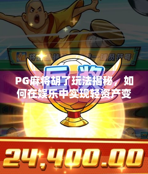 PG麻将胡了玩法揭秘，如何在娱乐中实现轻资产变现？