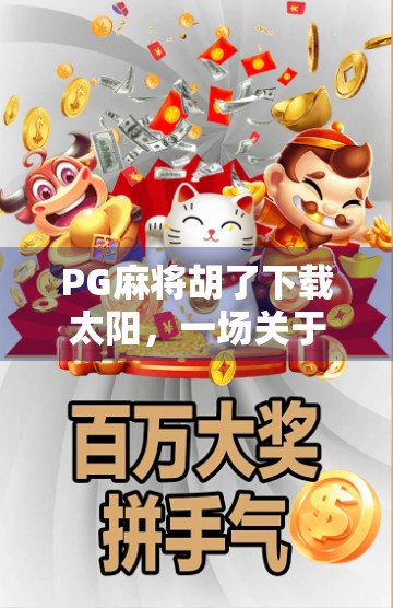 PG麻将胡了下载太阳,一场关于运气与算法的数字博弈迷局 PG麻将胡了下载太阳,一场关于运气与算法的数字博弈迷局