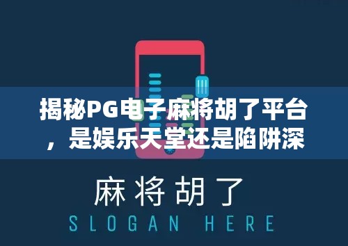 揭秘PG电子麻将胡了平台，是娱乐天堂还是陷阱深渊？