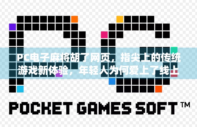 PC电子麻将胡了网页，指尖上的传统游戏新体验，年轻人为何爱上了线上搓麻？