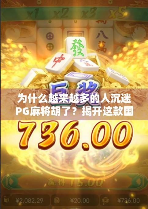 为什么越来越多的人沉迷PG麻将胡了？揭开这款国民级游戏背后的成瘾密码！