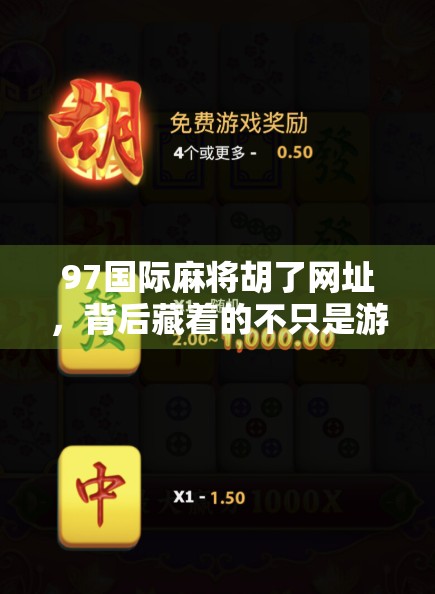 97国际麻将胡了网址，背后藏着的不只是游戏，还有你我未曾察觉的社交密码